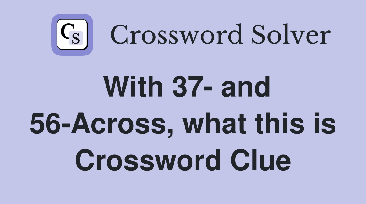 With 37- and 56-Across, what this is Crossword Clue