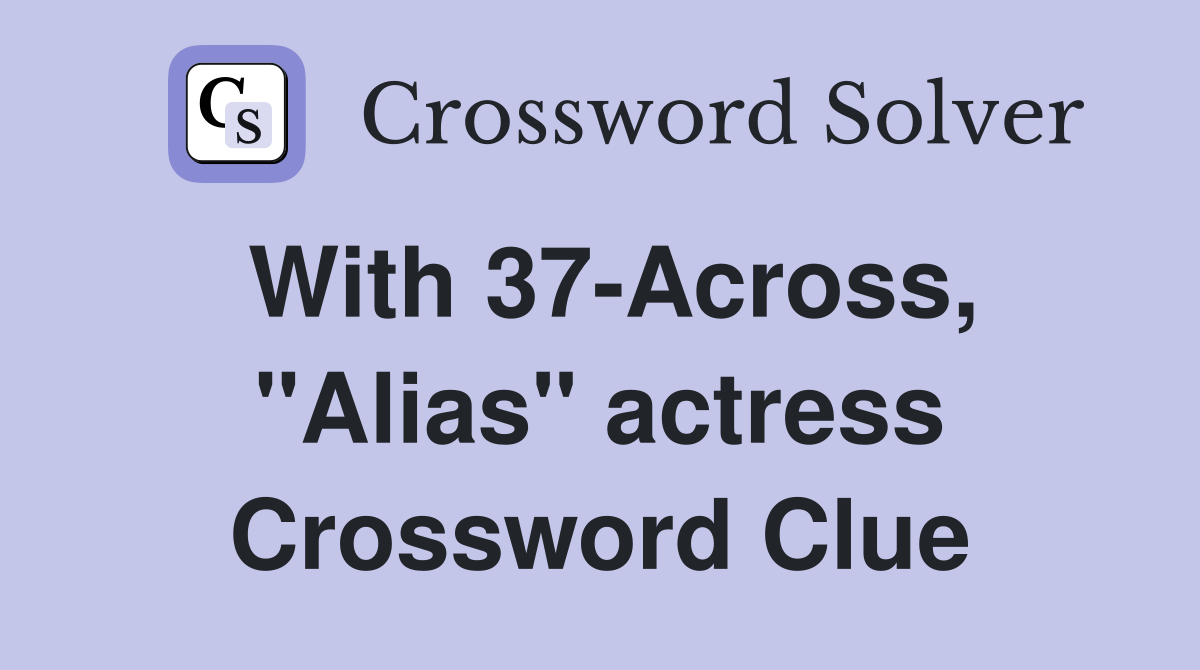 With 37-Across, "Alias" actress Crossword Clue