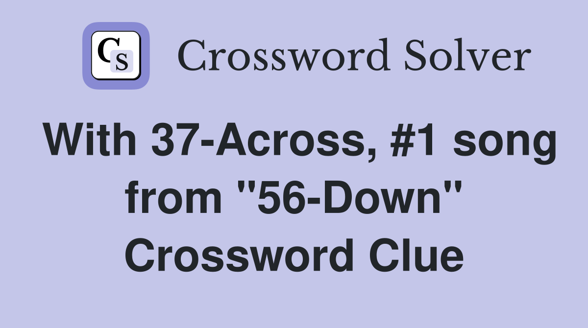 With 37-Across, #1 song from "56-Down" Crossword Clue
