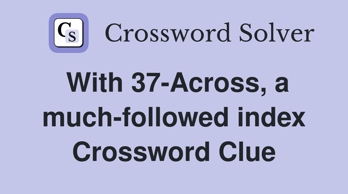 With 37-Across, a much-followed index Crossword Clue