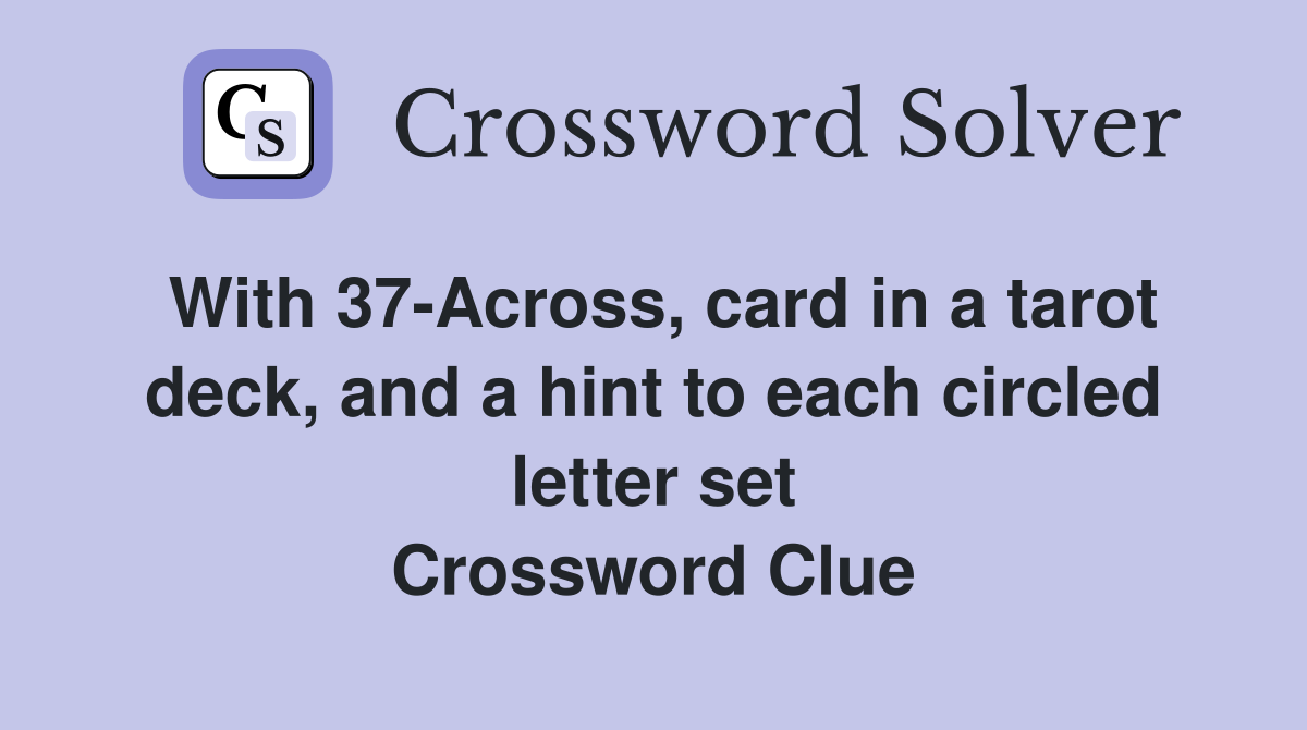 With 37-Across, card in a tarot deck, and a hint to each circled letter set Crossword Clue