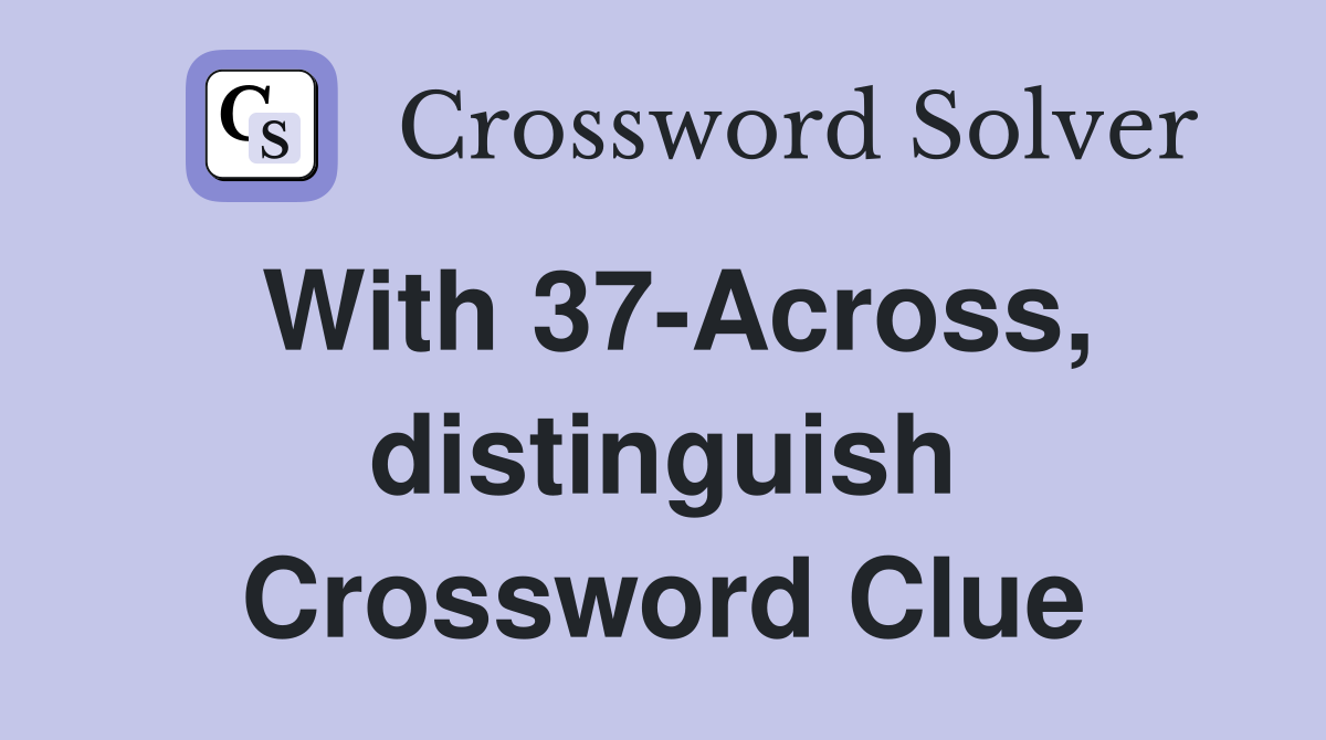 With 37-Across, distinguish Crossword Clue