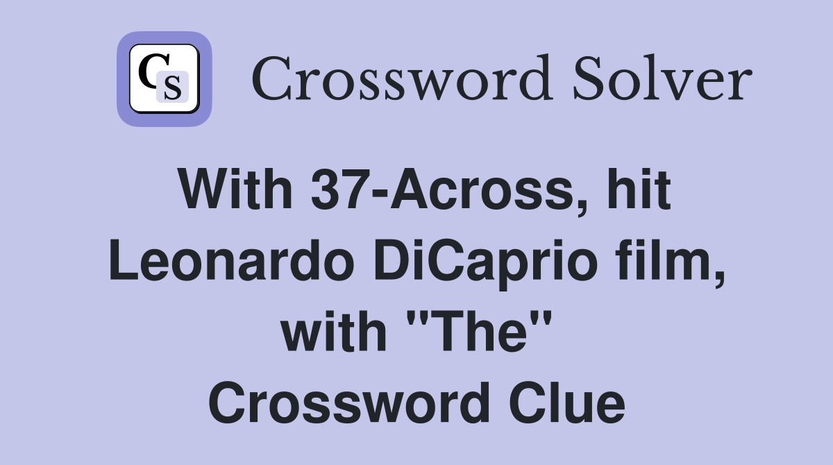 With 37-Across, hit Leonardo DiCaprio film, with "The" Crossword Clue