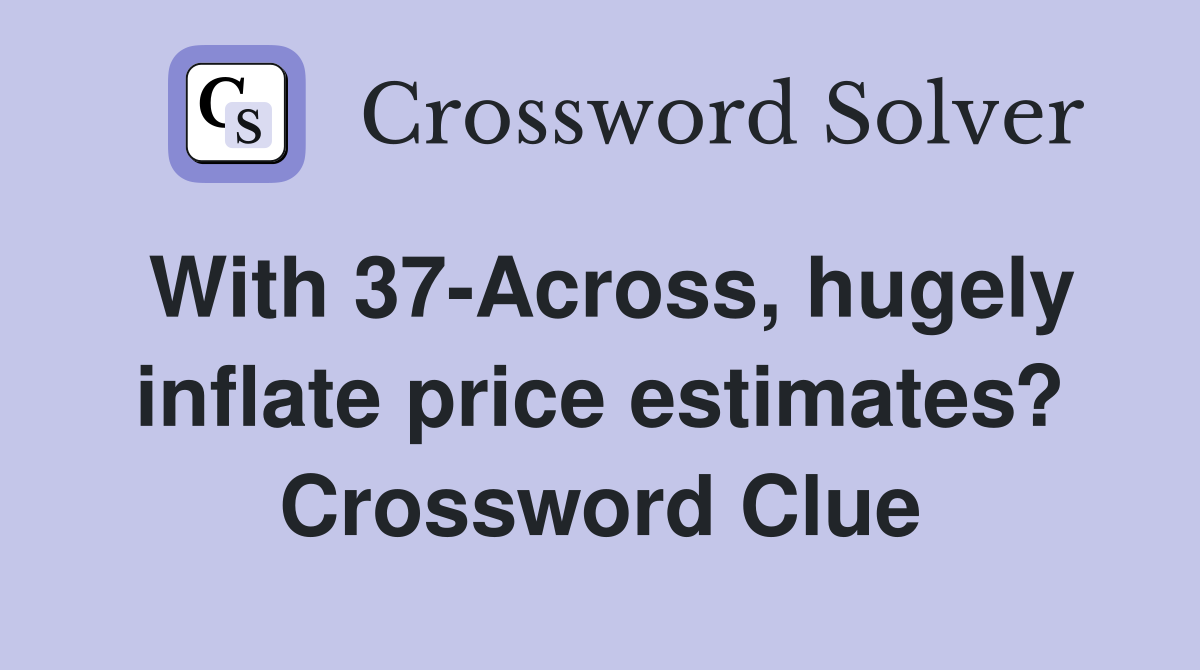 With 37-Across, hugely inflate price estimates? Crossword Clue