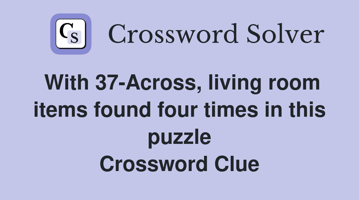 With 37-Across, living room items found four times in this puzzle Crossword Clue