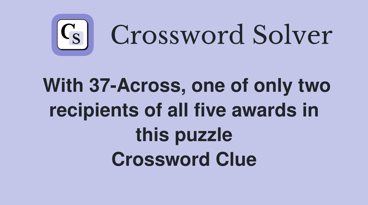 With 37-Across, one of only two recipients of all five awards in this puzzle Crossword Clue