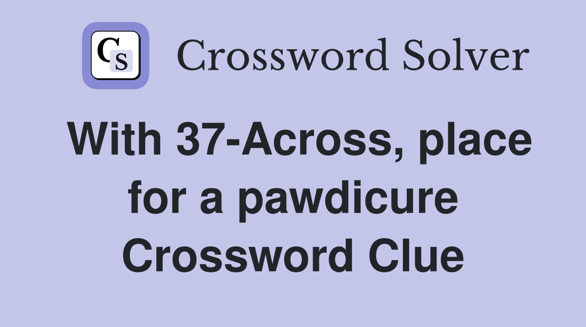 With 37-Across, place for a pawdicure Crossword Clue