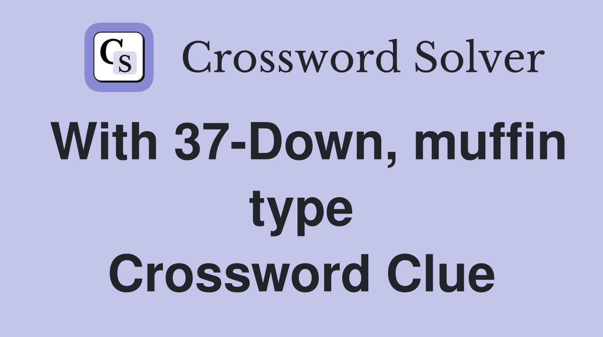 With 37-Down, muffin type Crossword Clue