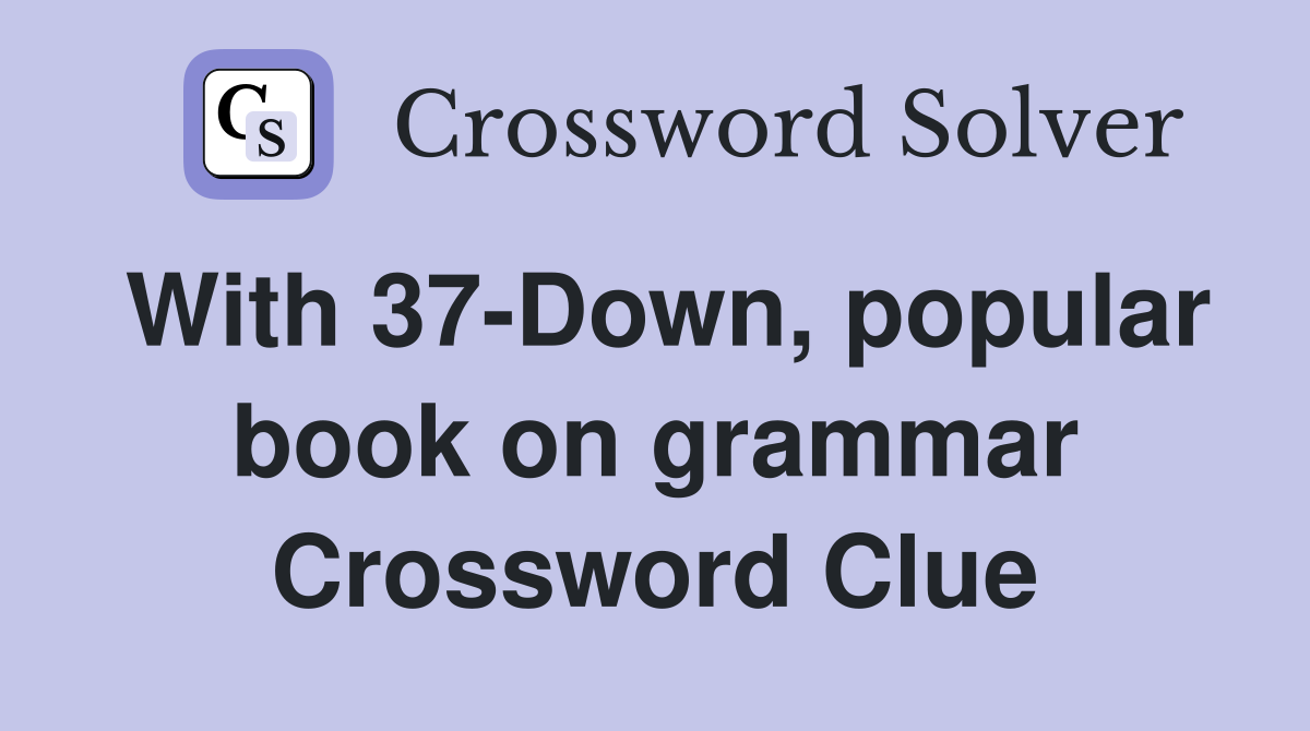 With 37-Down, popular book on grammar Crossword Clue