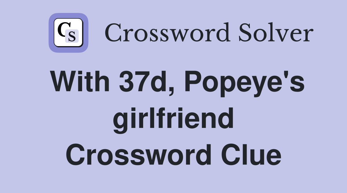 With 37d, Popeye's girlfriend Crossword Clue