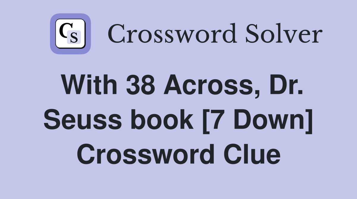 With 38 Across, Dr. Seuss book [7 Down] Crossword Clue