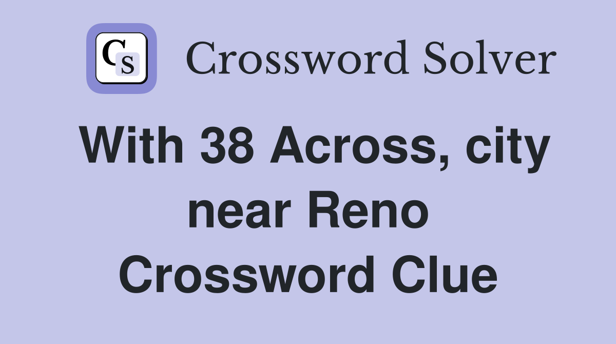 With 38 Across, city near Reno Crossword Clue