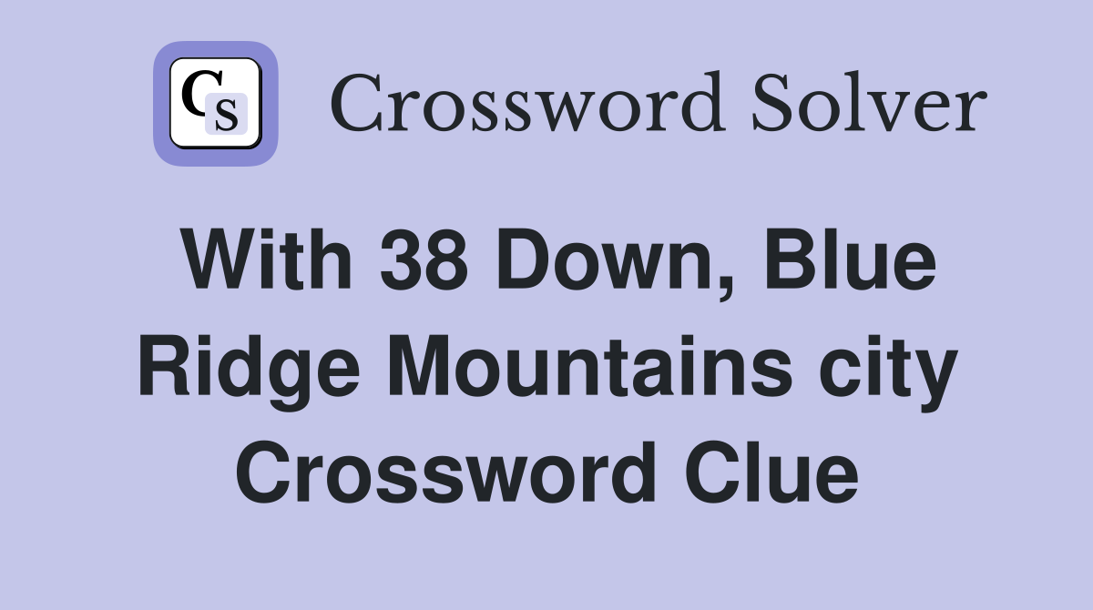 With 38 Down, Blue Ridge Mountains city Crossword Clue