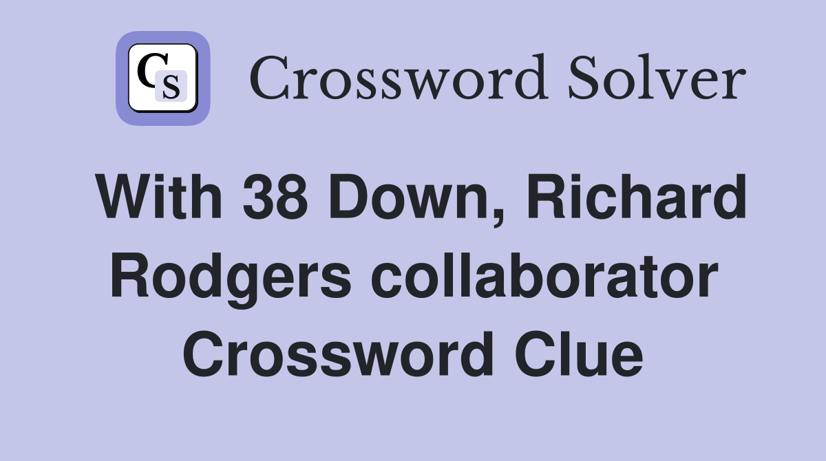 With 38 Down, Richard Rodgers collaborator Crossword Clue