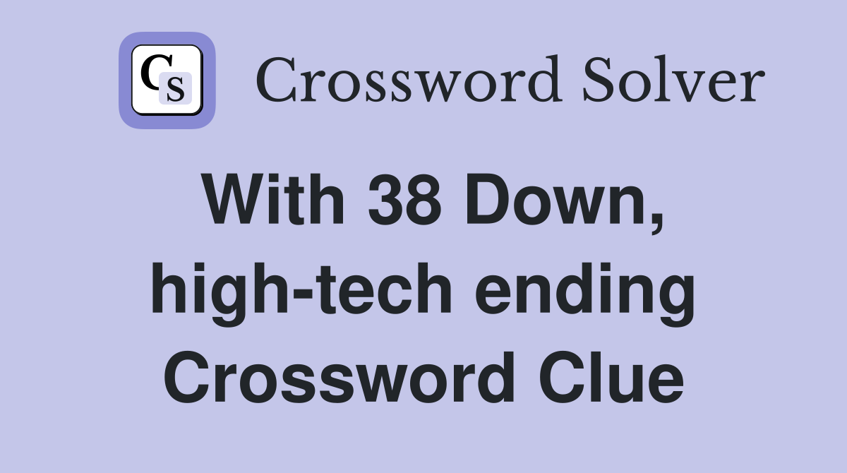 With 38 Down, high-tech ending Crossword Clue