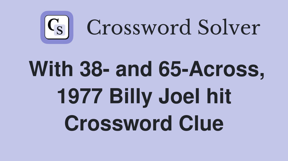 With 38- and 65-Across, 1977 Billy Joel hit Crossword Clue