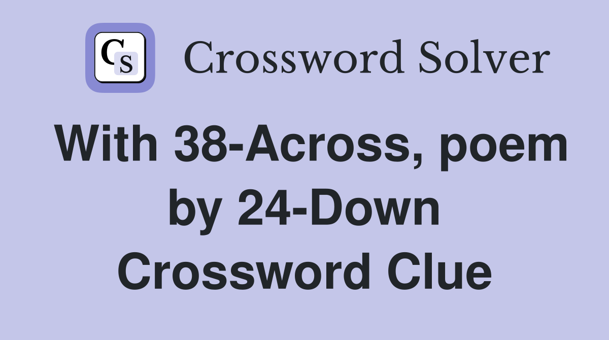 With 38-Across, poem by 24-Down Crossword Clue