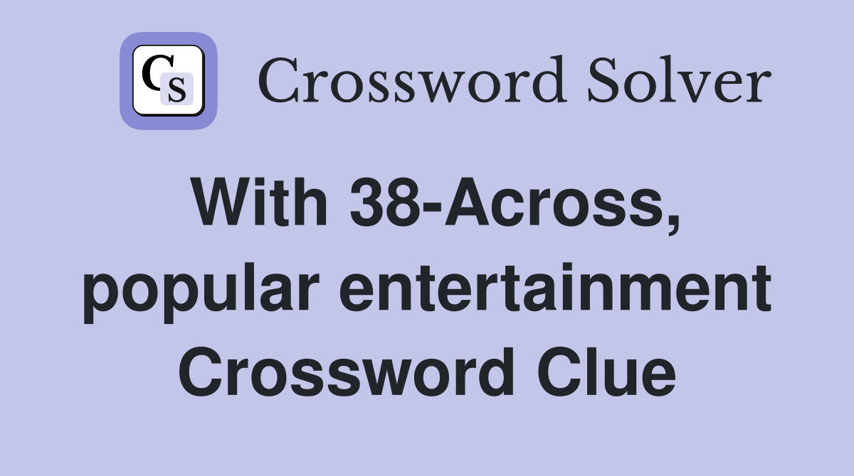 With 38-Across, popular entertainment Crossword Clue