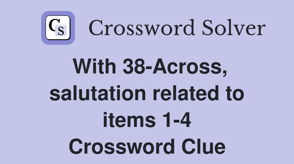 With 38-Across, salutation related to items 1-4 Crossword Clue