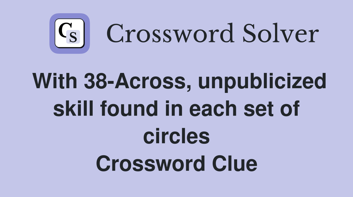 With 38-Across, unpublicized skill found in each set of circles Crossword Clue