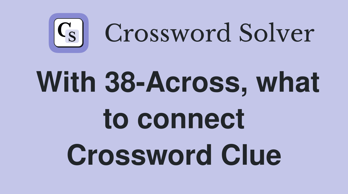 With 38-Across, what to connect Crossword Clue