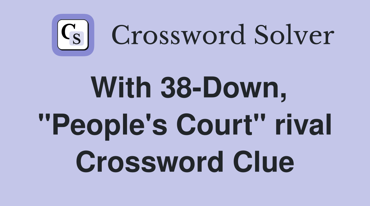 With 38-Down, "People's Court" rival Crossword Clue
