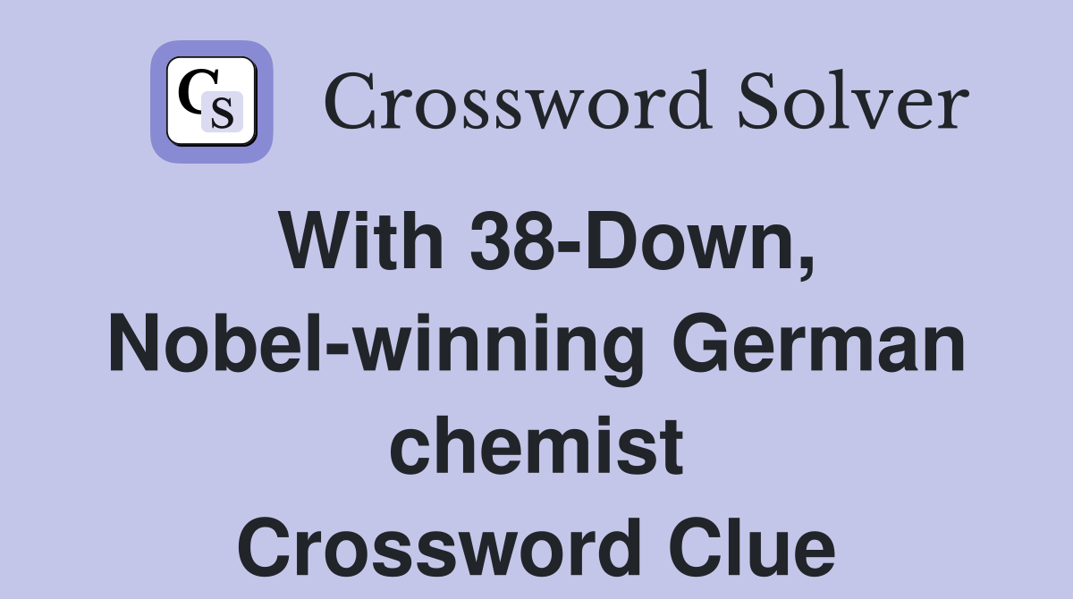 With 38-Down, Nobel-winning German chemist Crossword Clue