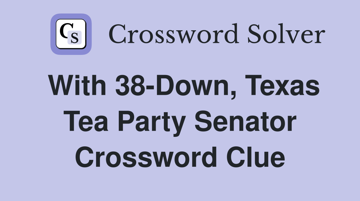 With 38-Down, Texas Tea Party Senator Crossword Clue