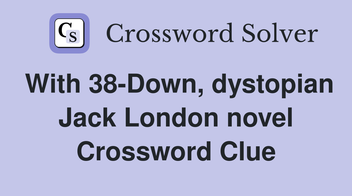With 38-Down, dystopian Jack London novel Crossword Clue
