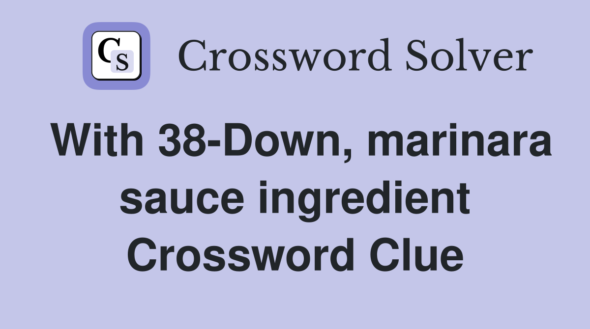 With 38-Down, marinara sauce ingredient Crossword Clue