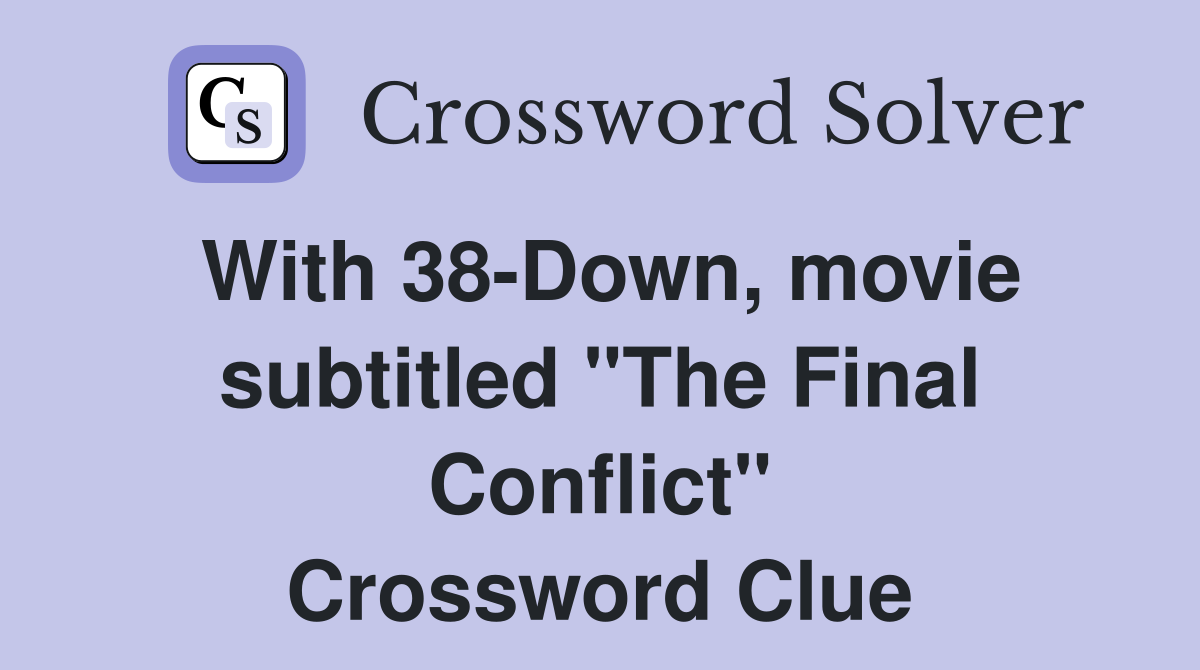 With 38-Down, movie subtitled "The Final Conflict" Crossword Clue