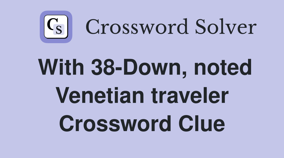 With 38-Down, noted Venetian traveler Crossword Clue