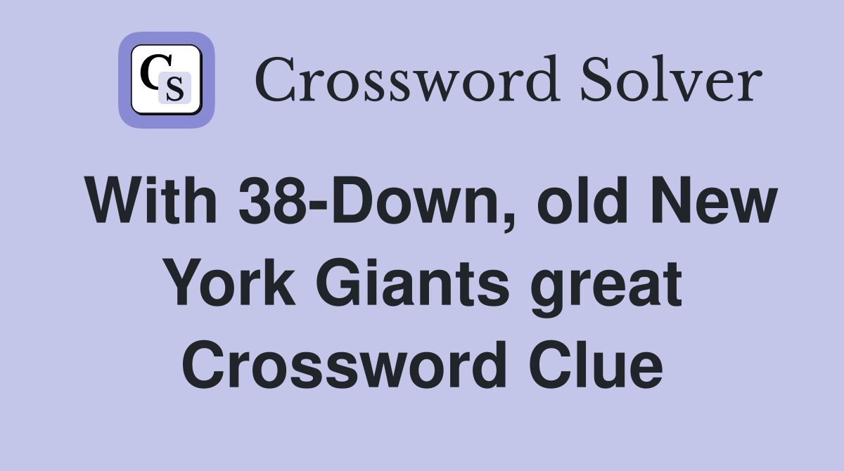 With 38-Down, old New York Giants great Crossword Clue