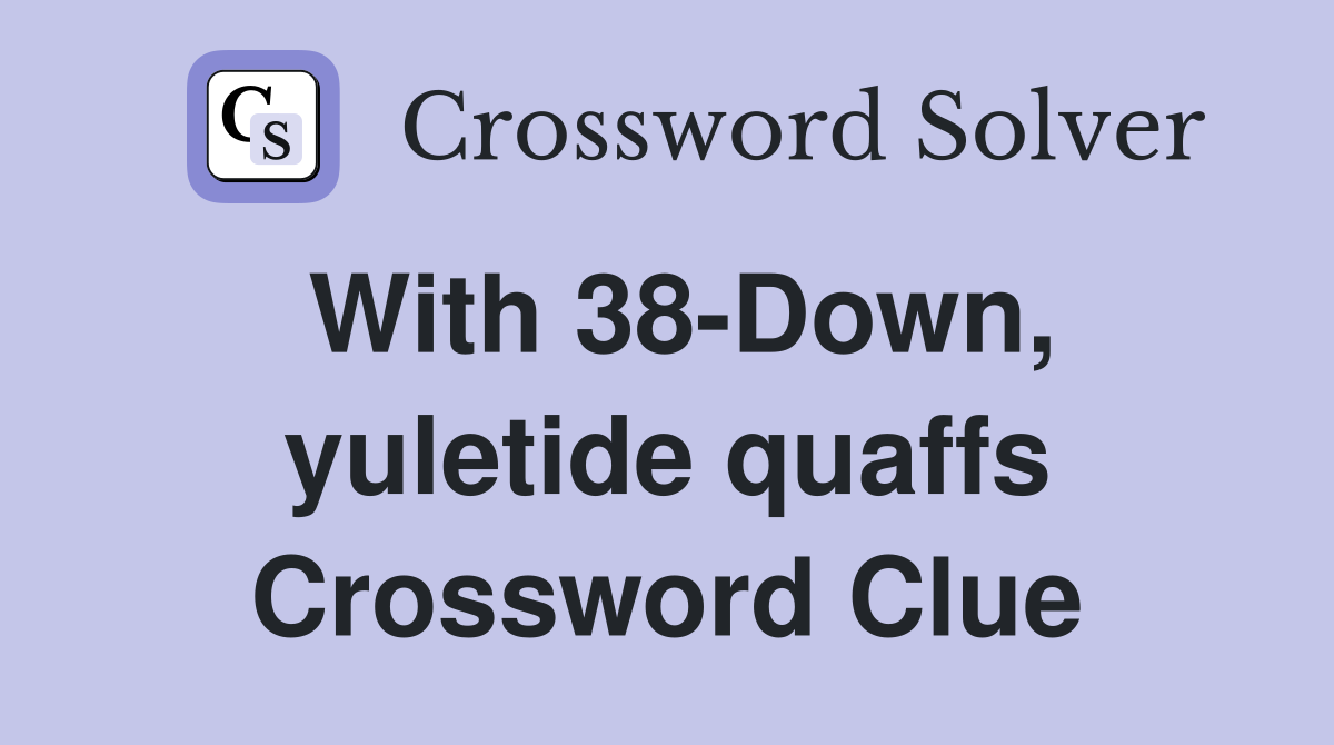 With 38-Down, yuletide quaffs Crossword Clue
