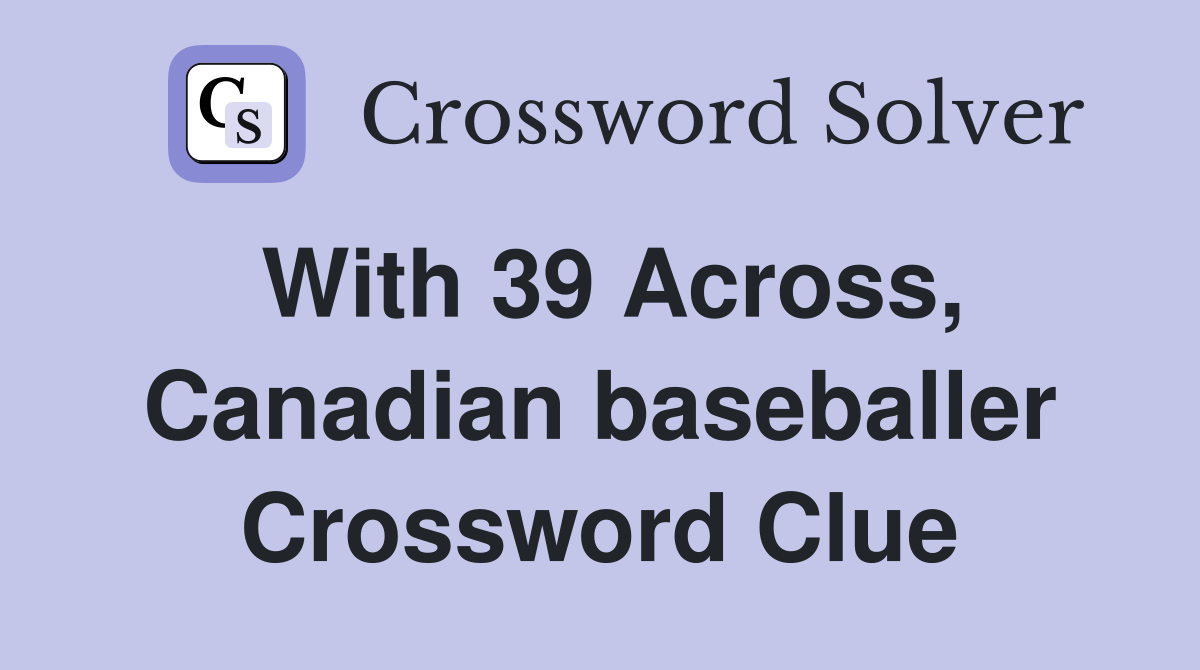 With 39 Across, Canadian baseballer Crossword Clue