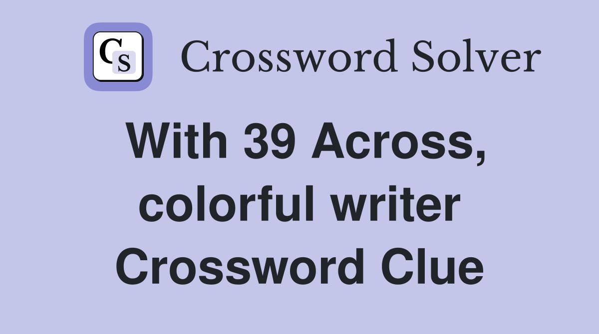 With 39 Across, colorful writer Crossword Clue