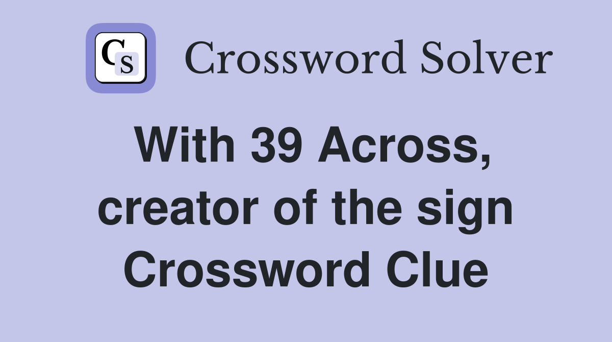 With 39 Across, creator of the sign Crossword Clue