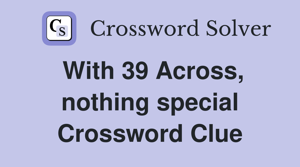 With 39 Across, nothing special Crossword Clue
