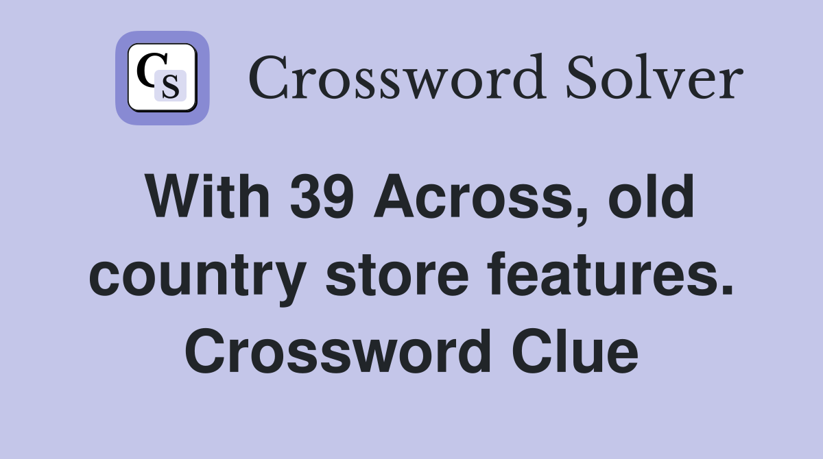 With 39 Across, old country store features. Crossword Clue