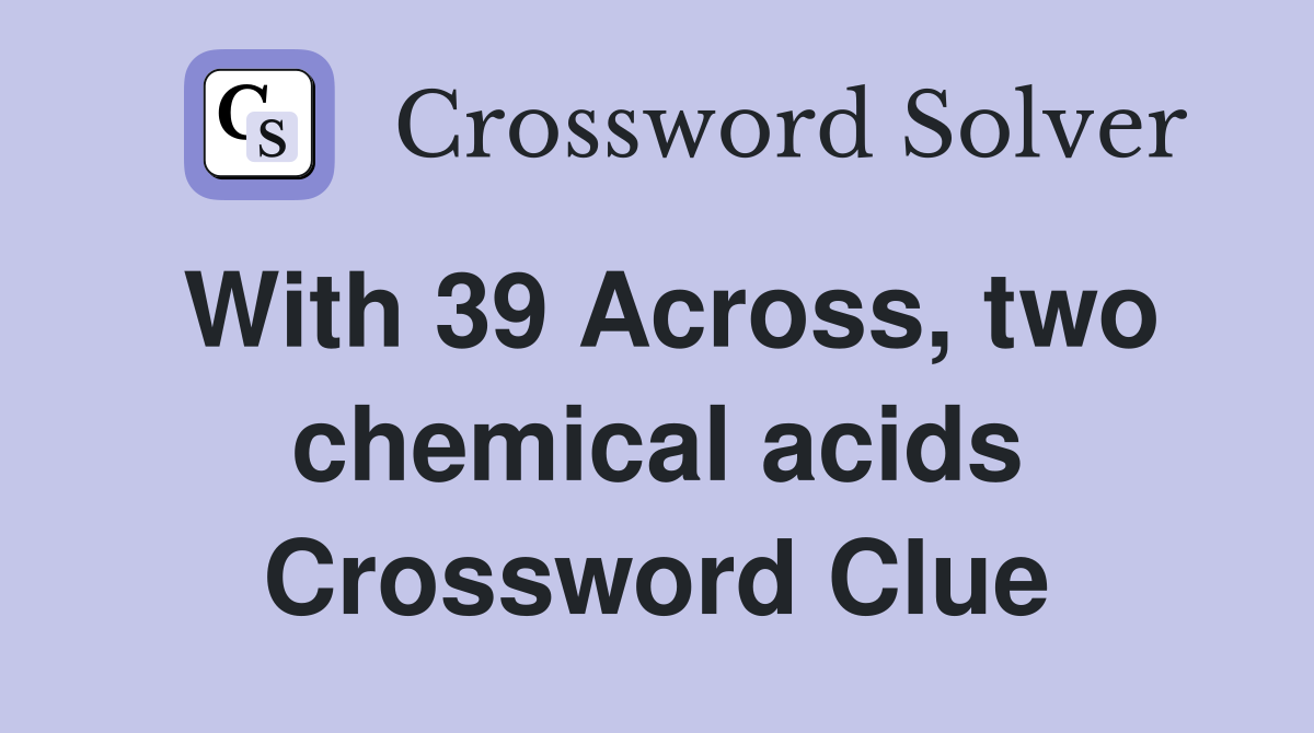 With 39 Across, two chemical acids Crossword Clue