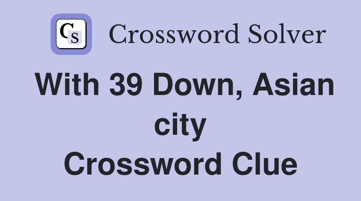 With 39 Down, Asian city Crossword Clue