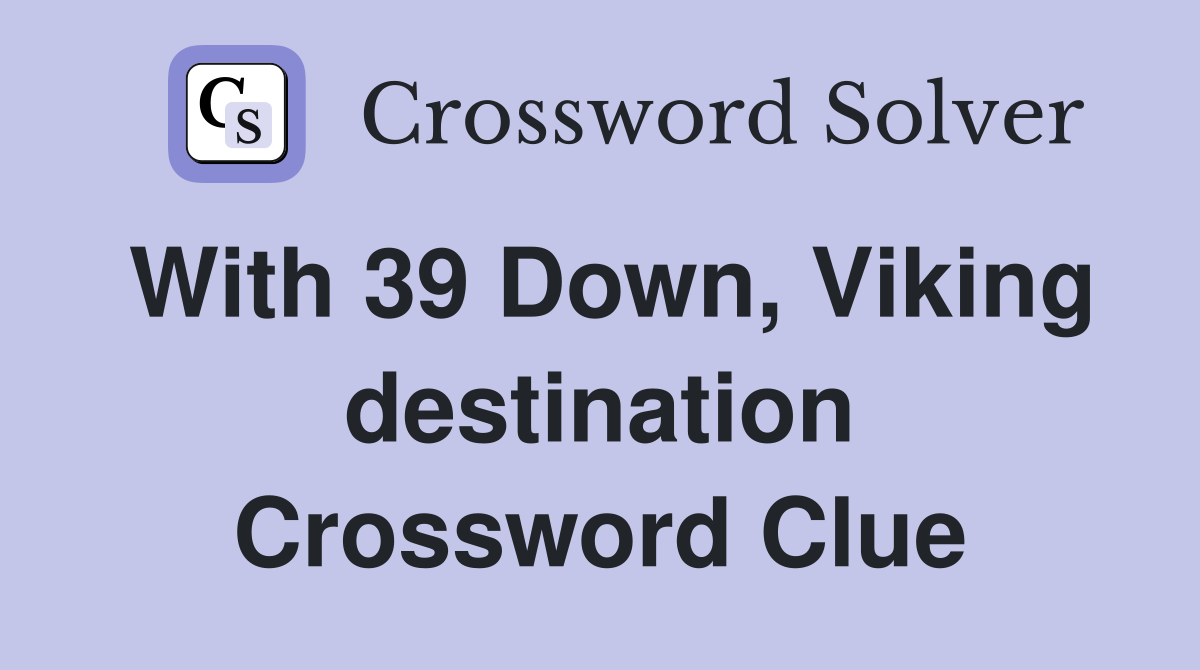 With 39 Down, Viking destination Crossword Clue