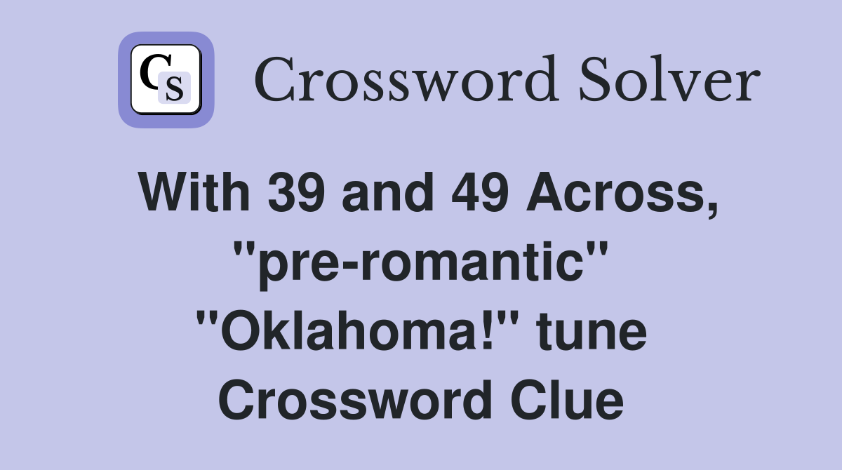 With 39 and 49 Across, ''pre-romantic'' ''Oklahoma!'' tune Crossword Clue