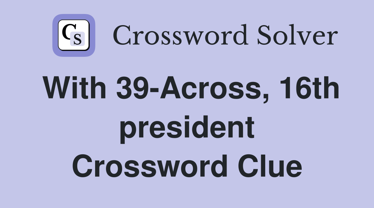 With 39-Across, 16th president Crossword Clue