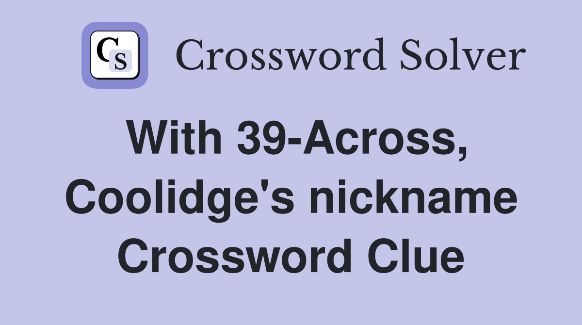 With 39-Across, Coolidge's nickname Crossword Clue