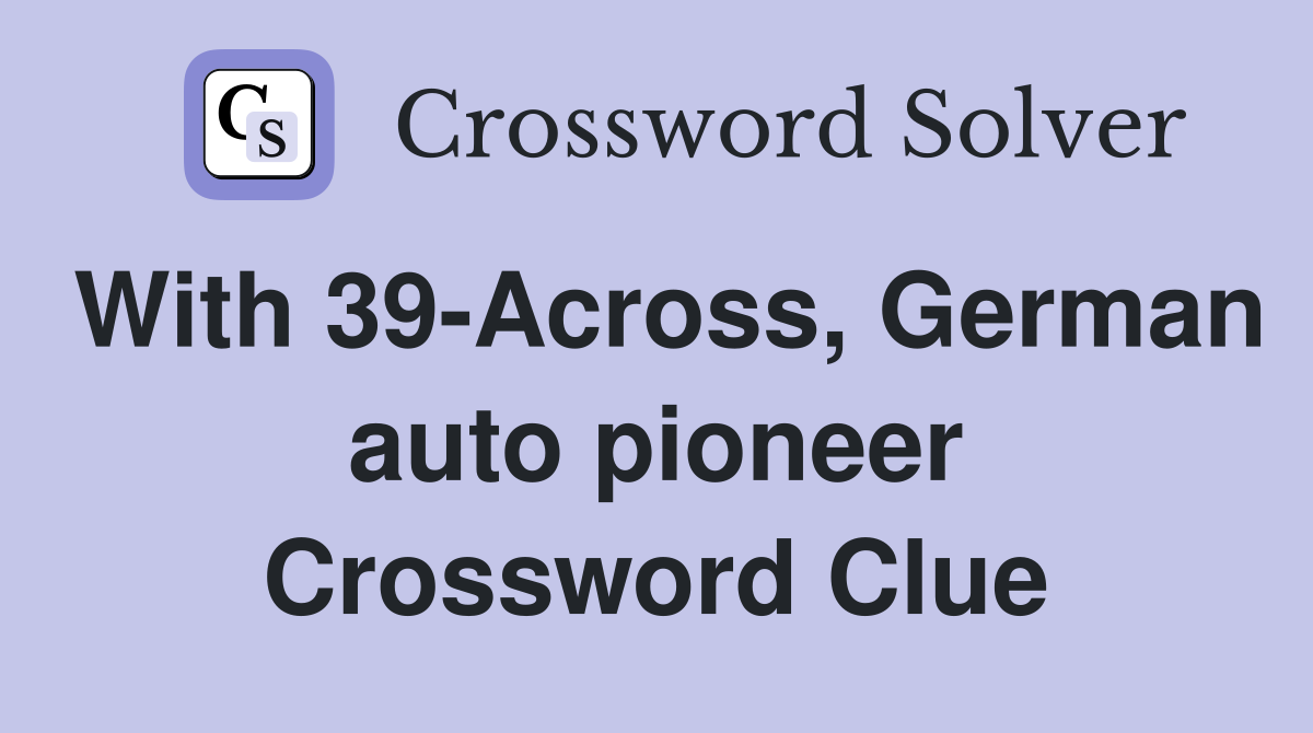 With 39-Across, German auto pioneer Crossword Clue