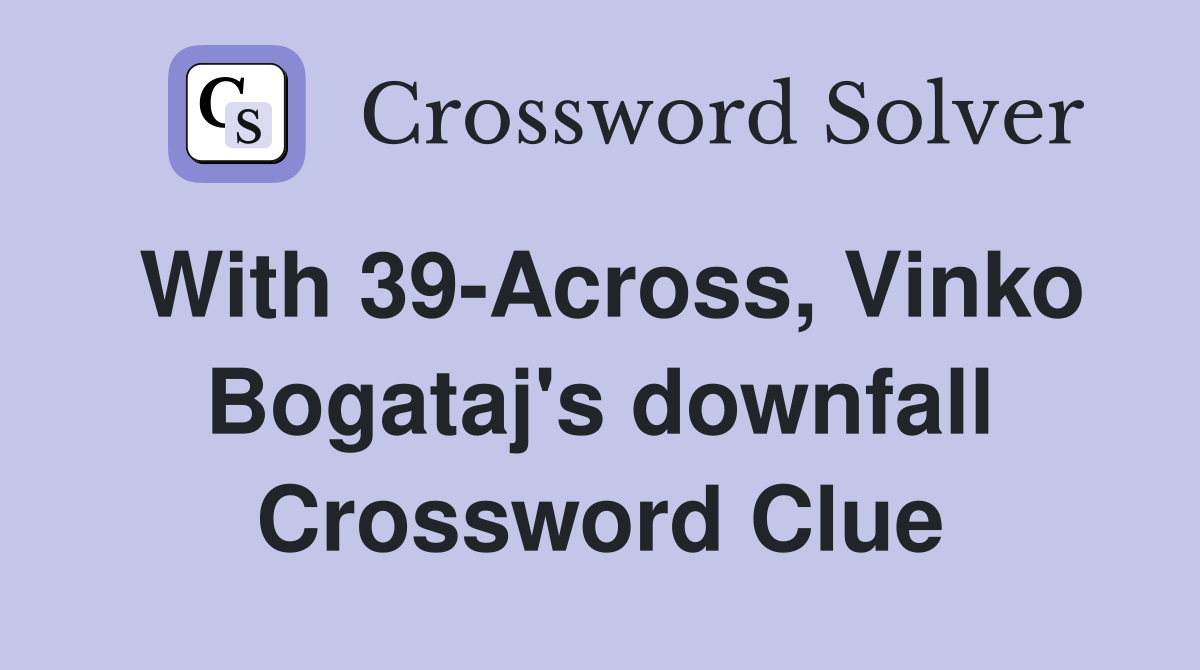 With 39-Across, Vinko Bogataj's downfall Crossword Clue