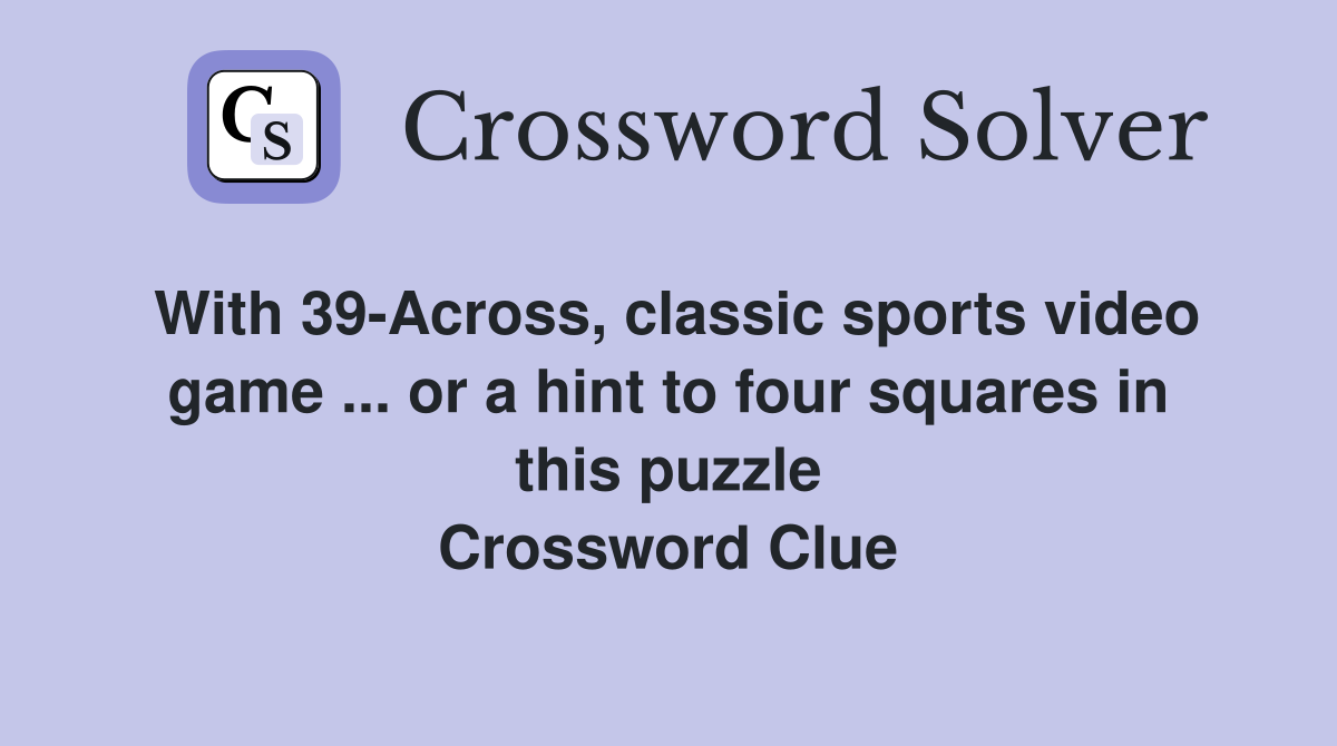With 39-Across, classic sports video game ... or a hint to four squares in this puzzle Crossword Clue