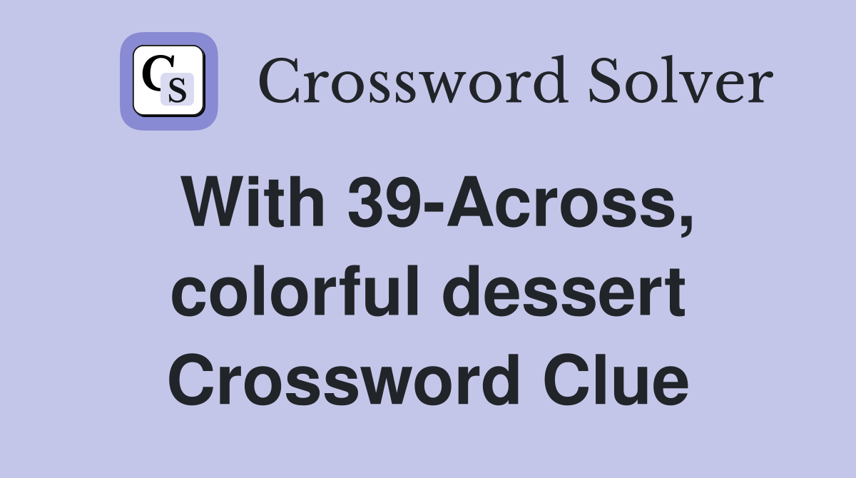 With 39-Across, colorful dessert Crossword Clue