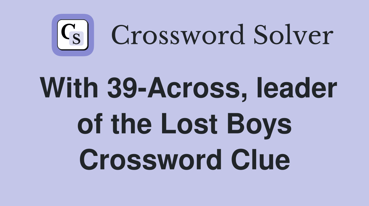 With 39-Across, leader of the Lost Boys Crossword Clue